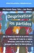 Desprivatizar los partidos : la democracia interna de los partidos es la pieza clave de la salud de un sistema democrático, pues en ellos se toman las decisiones y se eligen a los líderes políticos