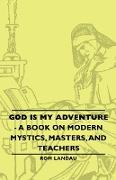 God Is My Adventure - A Book on Modern Mystics, Masters, and Teachers