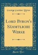 Lord Byron's Sämmtliche Werke (Classic Reprint)