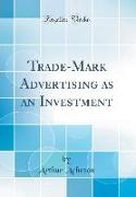 Trade-Mark Advertising as an Investment (Classic Reprint)