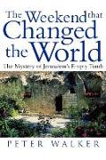 The Weekend That Changed the World: The Mystery of Jerusalem's Empty Tomb