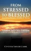 From Stressed to Blessed: Becoming Present, Healthy, & Strong - Creative Self-Care Practices to Access Your Inner Calm Through All of Life's Cha