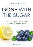 Gone with the Sugar: How I Lost 106 Pounds in 7 Months Just by Cutting Out Sugar