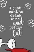I Just Want to Drink Wine and Pet My Cat: Cat Mom Wine Lover Gift Journal: This Is a Blank, Lined Journal That Makes a Perfect Wine Drinker Gift for M