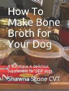 How to Make Bone Broth for Your Dog: A Nutritious & Delicious Supplement for Your Dogs
