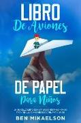 Libro de Aviones de Papel Para Niños: Un Sencillo Libro de Instrucciones Paso a Paso Para Realizar Aviones de Papel Para Niños (Español/Spanish Book)