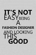 It's Not Easy Being a Fashion Designer and Looking This Good: Notebook, Journal or Planner Size 6 X 9 110 Lined Pages Office Equipment Great Gift Idea