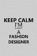 Keep Calm I'm Almost a Fashion Designer: Notebook, Journal or Planner Size 6 X 9 110 Lined Pages Office Equipment Great Gift Idea for Christmas or Bir