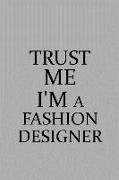 Trust Me I'm a Fashion Designer: Notebook, Journal or Planner Size 6 X 9 110 Lined Pages Office Equipment Great Gift Idea for Christmas or Birthday fo