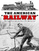 The American Railway: The Trains, Railroads, and People Who Ran the Rails