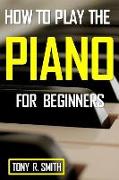 How to Play the Piano: For Beginner's a Complete Guide