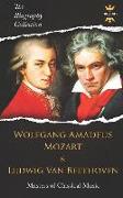 Wolfgang Amadeus Mozart and Ludwig Van Beethoven: Masters of Classical Music. the Biography Collection