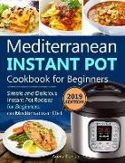 Mediterranean Instant Pot Cookbook 2019: Simple and Delicious Instant Pot Recipes for Beginners on Mediterranean Diet