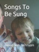 Songs to Be Sung: A Collection of Original Song Lyrics by Jonathan Sebastian Maxwell Johnson