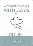A Conversation With Jesus… on Doubt