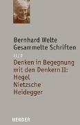 Denken in Begegnung mit den Denkern II: Hegel - Nietzsche - Heidegger