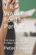 If It Wasn't for the Parents...: 100 Great Teaching Tips to Make Your Life Easier