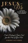 Jesus and Me - A Journey of Love, Healing, and Freedom: Find Healing for Your Soul from the Pain of Your Past Volume 1