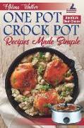 One Pot Crock Pot Recipes Made Simple: Healthy and Easy One Dish Slow Cooker Meals! Slow Cooker Recipes for Pot Roast, Pork Roast, Roast Beef, Whole C