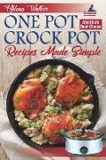 One Pot Crock Pot Recipes Made Simple: Healthy and Easy One Dish Slow Cooker Meals! Slow Cooker Recipes for Pot Roast, Pork Roast, Roast Beef, Whole C