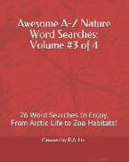 Awesome A-Z Nature Word Searches: Volume #3 of 4: 26 Word Searches to Enjoy, from Arctic Life to Zoo Habitats!