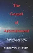 The Gospel of Astonishment: The Astonishingly Crazy Unbelievable Jaw Dropping Gobsmacking Shockingly Spectacular Exquisitely Beautiful Truth about