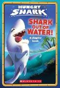 Shark Out of Water! (Hungry Shark Chapter Book #1): Volume 1