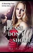 Please Don't Shoot: A Shocking True Crime Story