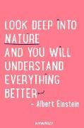 Look Deep Into Nature and You Will Understand Everything Better - Albert Einstein: Blank Lined Motivational Inspirational Quote Journal