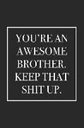 You're an Awesome Brother. Keep That Shit Up: Blank Lined Notebook