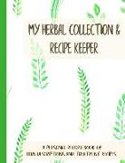 My Herbal Collection and Recipe Keeper: A Personal Record Book of Herb Descriptions and Treatment Recipes