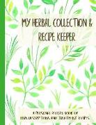 My Herbal Collection and Recipe Keeper: A Personal Record Book of Herb Descriptions and Treatment Recipes