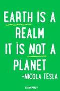 Earth Is a Realm It Is Not a Planet - Nicola Tesla: Blank Lined Motivational Inspirational Quote Journal