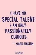 I Have No Special Talent I Am Only Passionately Curious - Albert Einstein: Blank Lined Motivational Inspirational Quote Journal