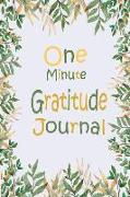 One Minute Gratitude Journal: Keep the Goodness in Your Life and Create More of It. Opportunities, Relationships, Even Money Flowed When Learned to