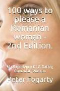 100 Ways to Please a Romanian Woman - 2nd Edition.: My Experience of a Dating Romanian Woman