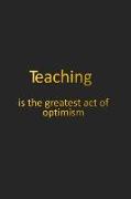 Teaching Is the Greatest Act of Optimism: Teacher Lesson Planner and Journal-Black and Gold Elegant Monthly and Weekly Teacher Goal Setting, Student I
