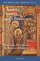 Chastity, Poverty, and Obedience: Recovering the Vision for the Renewal of Religious Life