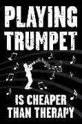 Playing Trumpet Is Cheaper Than Therapy: Funny Journal for Musicians - Music Lovers - Blank Lined Notebook to Write in for Trumpet Players