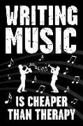 Writing Music Is Cheaper Than Therapy: Funny Journal for Musicians - Music Lovers and Writers - Blank Lined Notebook to Write in