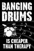 Banging Drums Is Cheaper Than Therapy: Funny Journal for Musicians - Music Lovers and Writers - Blank Lined Notebook to Write in for Drum Players