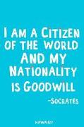 I Am a Citizen of the World and My Nationality Is Goodwill - Socrates: Blank Lined Motivational Inspirational Quote Journal