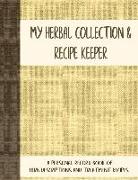 My Herbal Collection and Recipe Keeper: A Personal Record Book of Herb Descriptions and Treatment Recipes