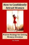 How to Confidently Attract Women: Proven Strategy for Getting Women Attention(attract Love, Attracting Love, Girl Attraction, Attracting Women, Attrac