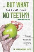 But What Do I Eat with No Teeth?! Your Questions Answered: Understanding the Denture Process from Extraction to Delivery: Large Print