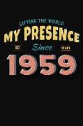 Gifting the World My Presence Since 1959 60th Birthday Notebook