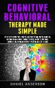 Cognitive Behavioral Therapy Made Simple: Most Effective Tips and Tricks to Retraining Your Brain, Managing and Overcoming Stress, Anxiety, Phobias, D