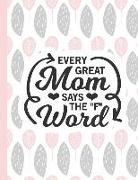 Every Great Mom Says the F Word: Notebooks for Mom Appreciation - Blank Lined Journals