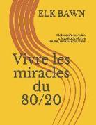 Vivre Les Miracles Du 80/20: Moins d'Efforts, Moins d'Inquiétude, Plus de Résultat, Richesse Et Bonheur