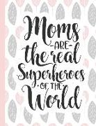 Moms Are the Real Superheroes of the World: Notebooks for Mom Appreciation - Blank Lined Journals